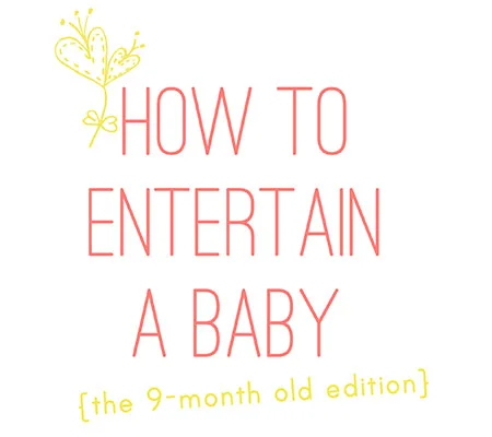 How To Entertain a 9-Month Old Baby